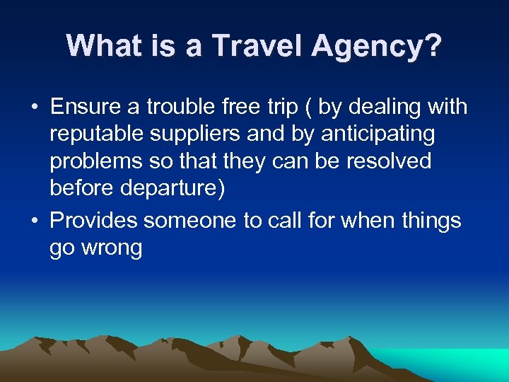 What is a Travel Agency? • Ensure a trouble free trip ( by dealing