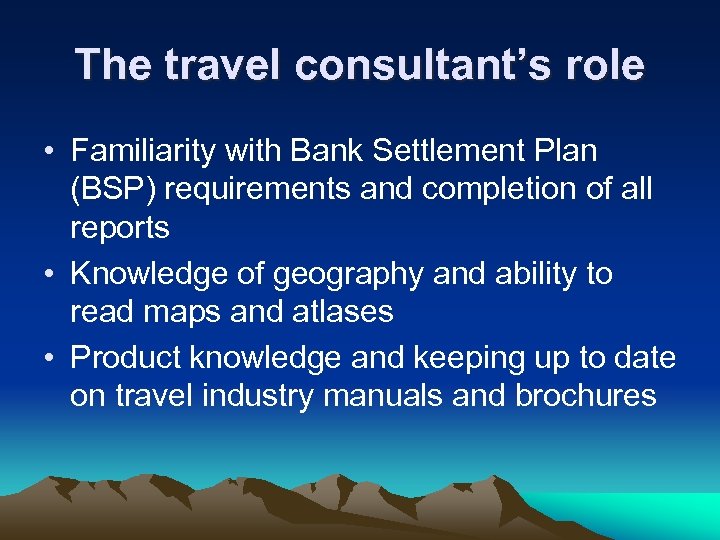 The travel consultant’s role • Familiarity with Bank Settlement Plan (BSP) requirements and completion