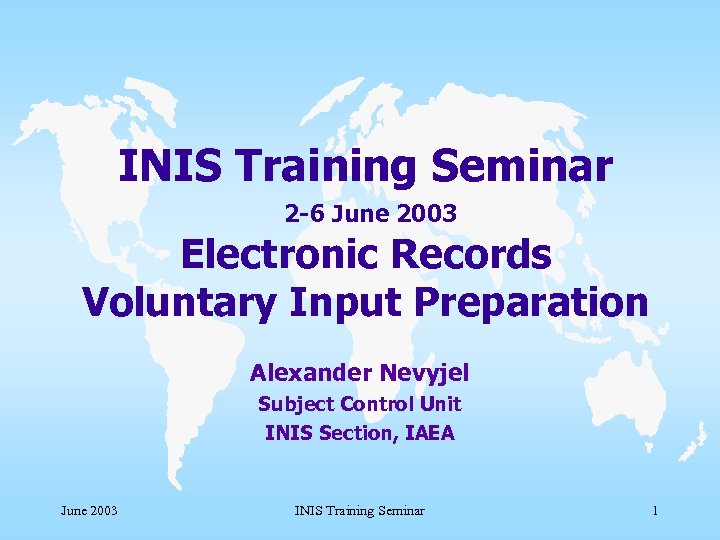 INIS Training Seminar 2 -6 June 2003 Electronic Records Voluntary Input Preparation Alexander Nevyjel