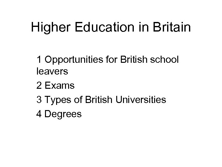 Higher Education in Britain 1 Opportunities for British school leavers 2 Exams 3 Types