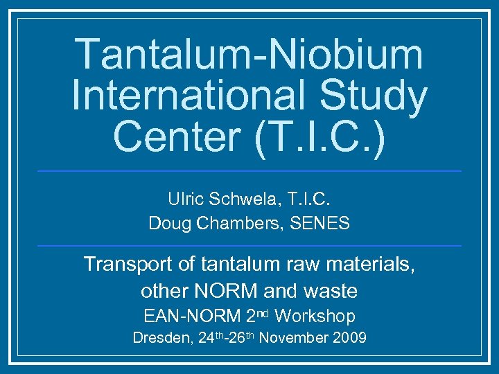 Tantalum-Niobium International Study Center (T. I. C. ) Ulric Schwela, T. I. C. Doug