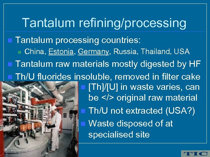 Tantalum refining/processing n Tantalum processing countries: n China, Estonia, Germany, Russia, Thailand, USA Tantalum