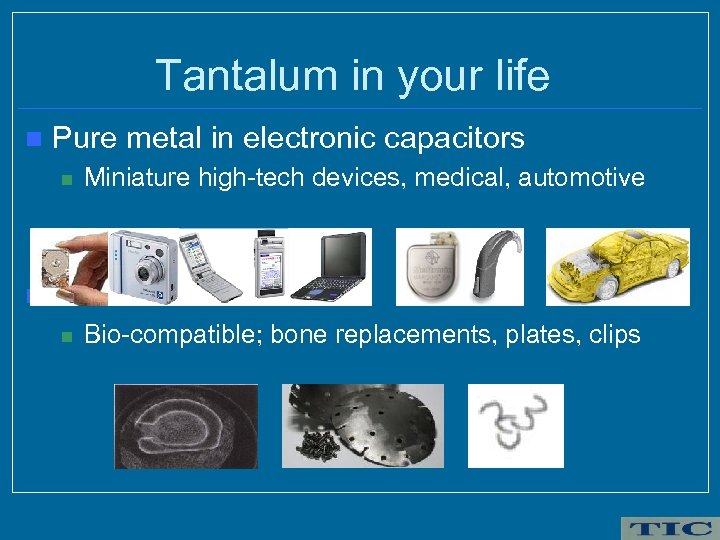 Tantalum in your life n Pure metal in electronic capacitors n n Miniature high-tech