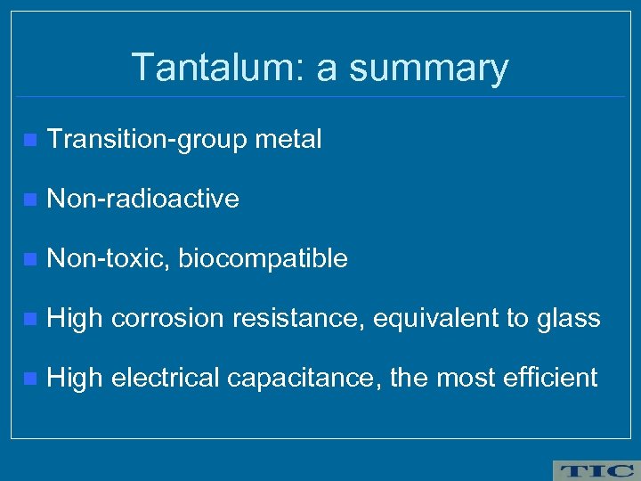 Tantalum: a summary n Transition-group metal n Non-radioactive n Non-toxic, biocompatible n High corrosion