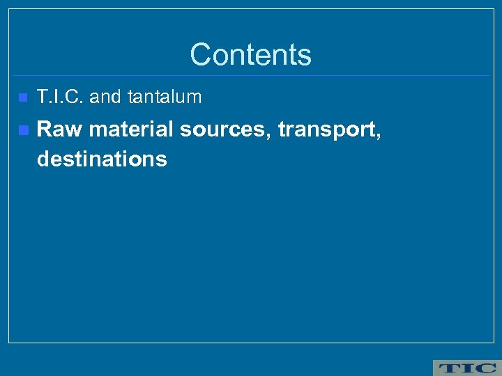 Contents n T. I. C. and tantalum n Raw material sources, transport, destinations 