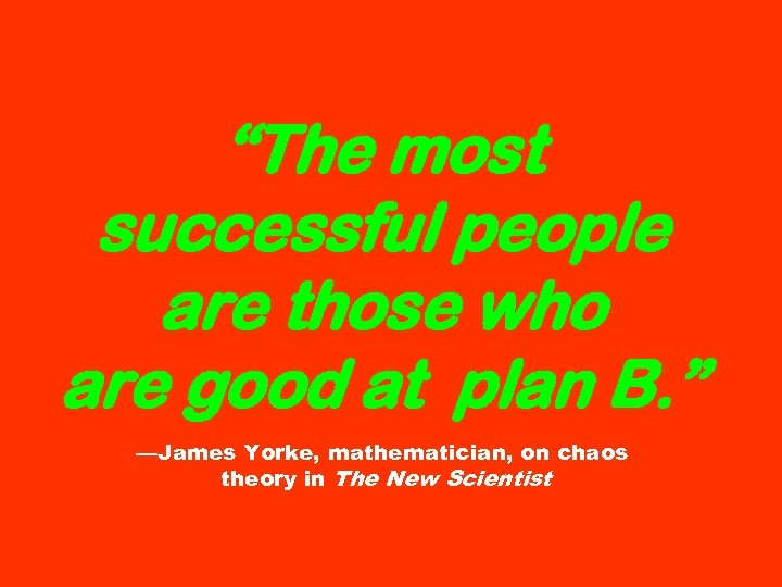 “The most successful people are those who are good at plan B. ” —James