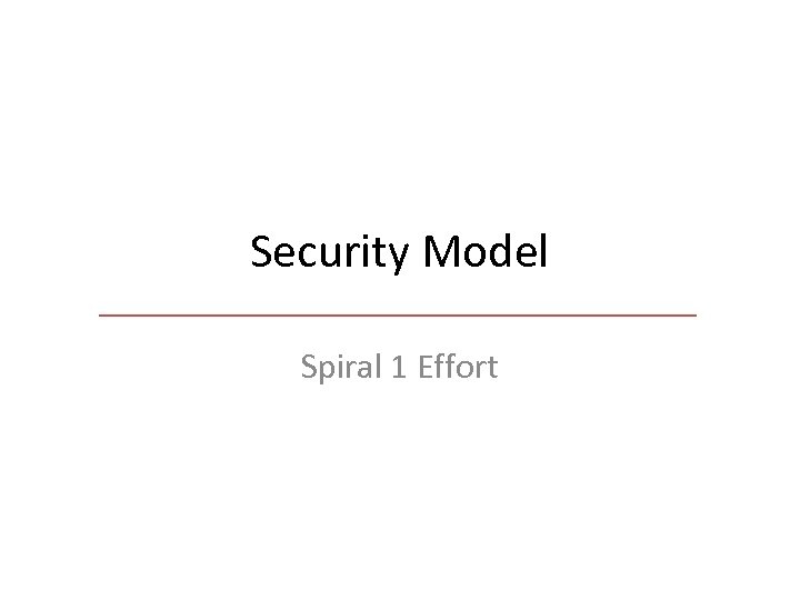 Security Model Spiral 1 Effort 