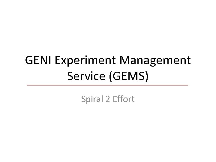 GENI Experiment Management Service (GEMS) Spiral 2 Effort 