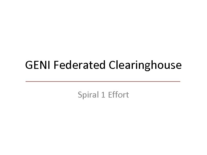 GENI Federated Clearinghouse Spiral 1 Effort 