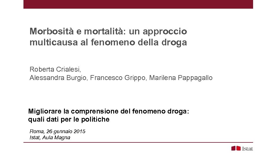 Morbosità e mortalità: un approccio multicausa al fenomeno della droga Roberta Crialesi, Alessandra Burgio,