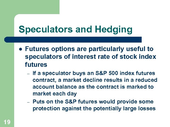 Speculators and Hedging l Futures options are particularly useful to speculators of interest rate