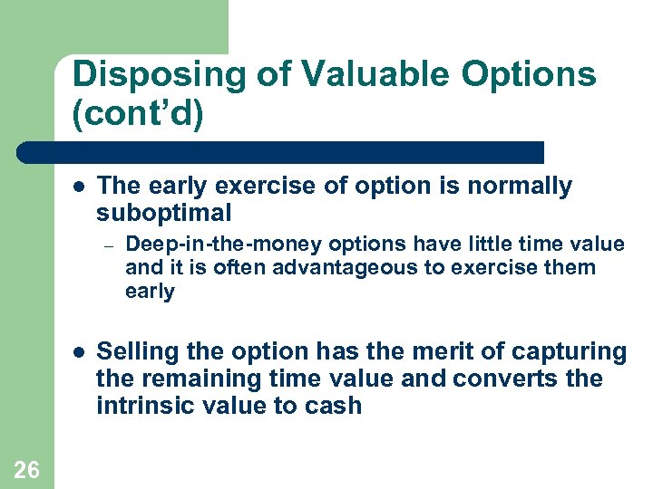Disposing of Valuable Options (cont’d) l The early exercise of option is normally suboptimal