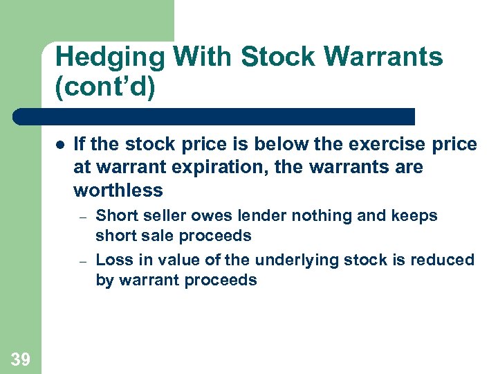 Hedging With Stock Warrants (cont’d) l If the stock price is below the exercise