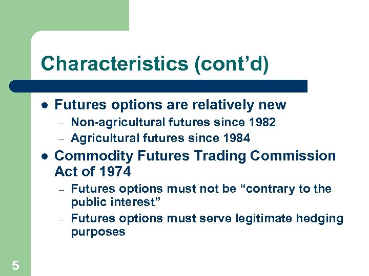 Characteristics (cont’d) l Futures options are relatively new – – l Commodity Futures Trading