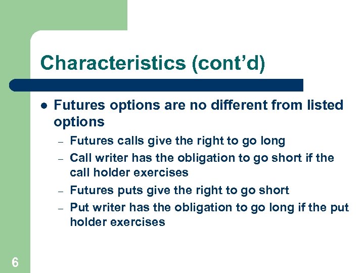 Characteristics (cont’d) l Futures options are no different from listed options – – 6