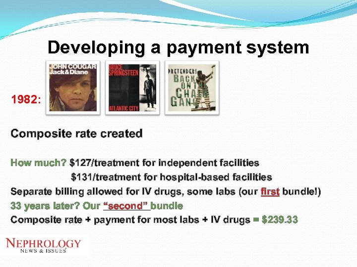 Developing a payment system 1982: Composite rate created How much? $127/treatment for independent facilities