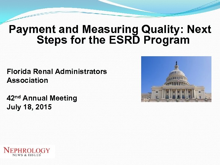 Payment and Measuring Quality: Next Steps for the ESRD Program Florida Renal Administrators Association