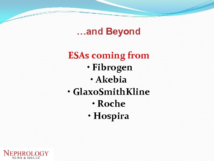 …and Beyond ESAs coming from • Fibrogen • Akebia • Glaxo. Smith. Kline •