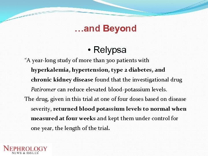 …and Beyond • Relypsa “A year-long study of more than 300 patients with hyperkalemia,