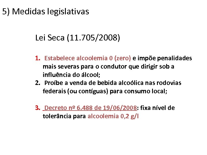 5) Medidas legislativas Lei Seca (11. 705/2008) 1. Estabelece alcoolemia 0 (zero) e impõe