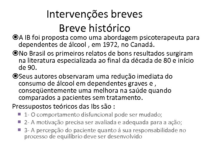 Intervenções breves Breve histórico A IB foi proposta como uma abordagem psicoterapeuta para dependentes