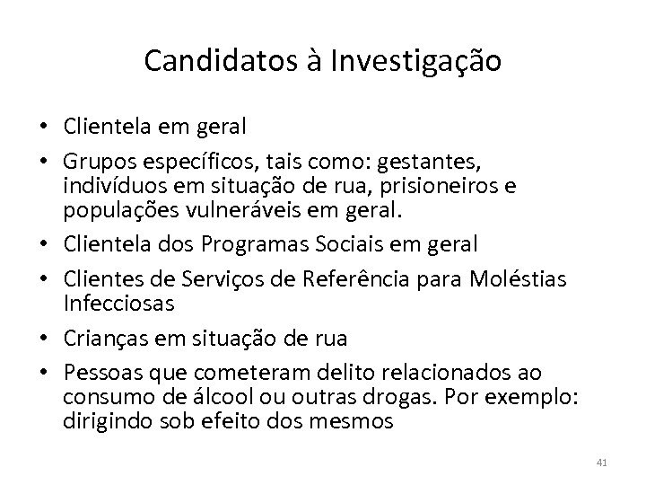 Candidatos à Investigação • Clientela em geral • Grupos específicos, tais como: gestantes, indivíduos