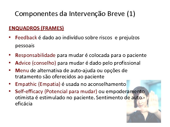 Componentes da Intervenção Breve (1) ENQUADROS (FRAMES) • Feedback é dado ao indivíduo sobre
