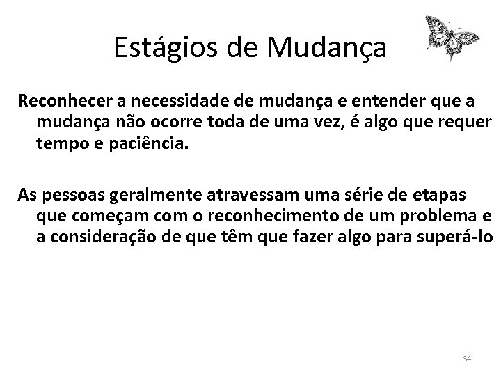 Estágios de Mudança Reconhecer a necessidade de mudança e entender que a mudança não