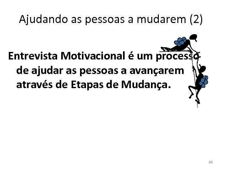 Ajudando as pessoas a mudarem (2) Entrevista Motivacional é um processo de ajudar as