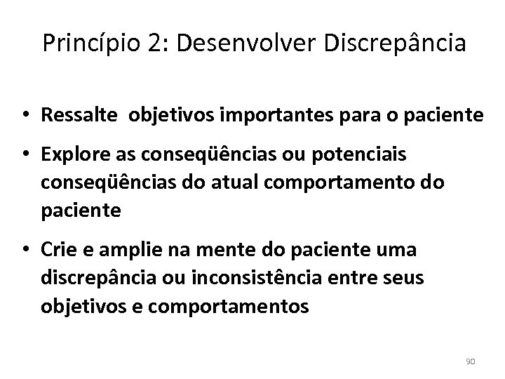 Princípio 2: Desenvolver Discrepância • Ressalte objetivos importantes para o paciente • Explore as
