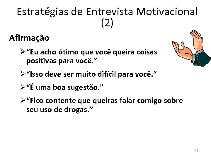 Estratégias de Entrevista Motivacional (2) Afirmação Ø“Eu acho ótimo que você queira coisas positivas