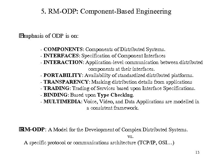 5. RM-ODP: Component-Based Engineering Emphasis of ODP is on: - COMPONENTS: Components of Distributed