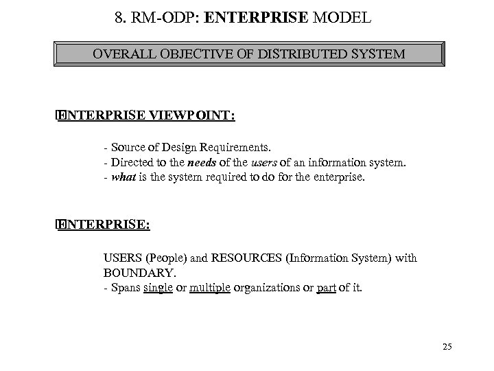 8. RM-ODP: ENTERPRISE MODEL OVERALL OBJECTIVE OF DISTRIBUTED SYSTEM ENTERPRISE VIEWPOINT: - Source of