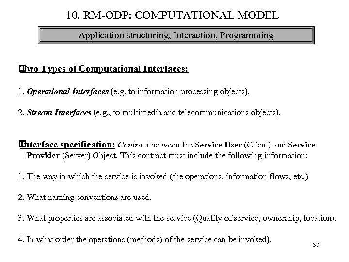 10. RM-ODP: COMPUTATIONAL MODEL Application structuring, Interaction, Programming Two Types of Computational Interfaces: 1.