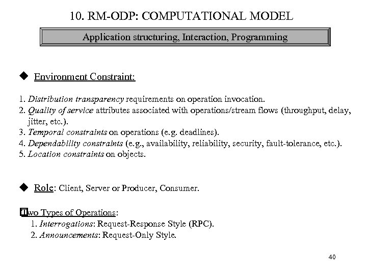 10. RM-ODP: COMPUTATIONAL MODEL Application structuring, Interaction, Programming Environment Constraint: 1. Distribution transparency requirements