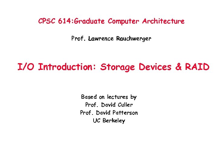CPSC 614: Graduate Computer Architecture Prof. Lawrence Rauchwerger I/O Introduction: Storage Devices & RAID