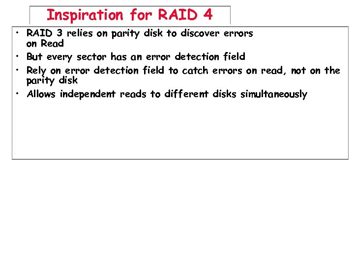 Inspiration for RAID 4 • RAID 3 relies on parity disk to discover errors