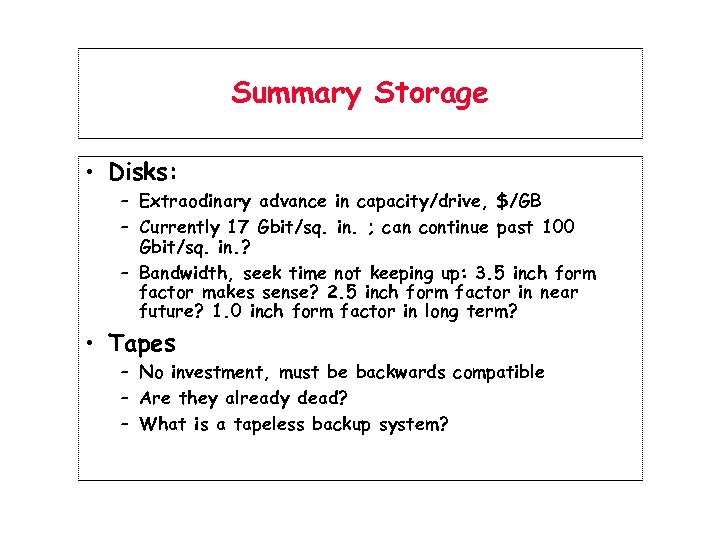 Summary Storage • Disks: – Extraodinary advance in capacity/drive, $/GB – Currently 17 Gbit/sq.