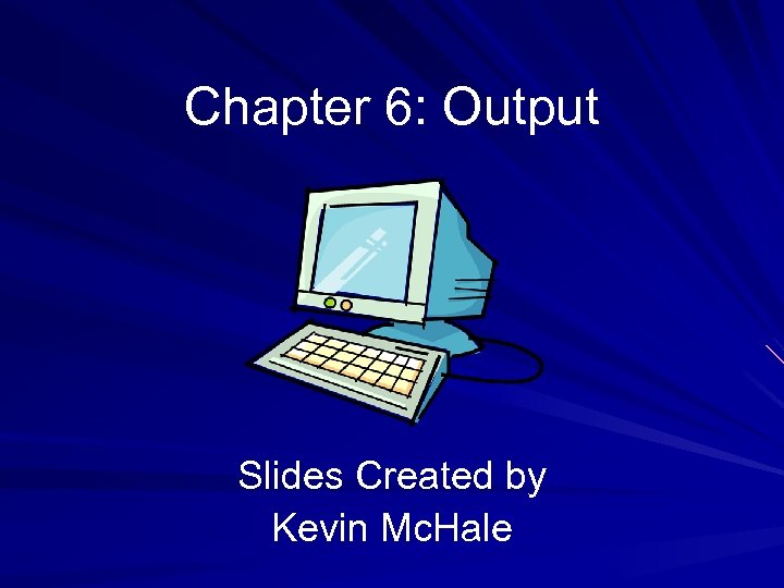 Chapter 6: Output Slides Created by Kevin Mc. Hale 