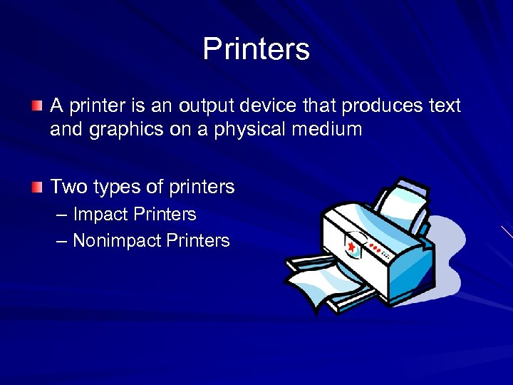Printers A printer is an output device that produces text and graphics on a