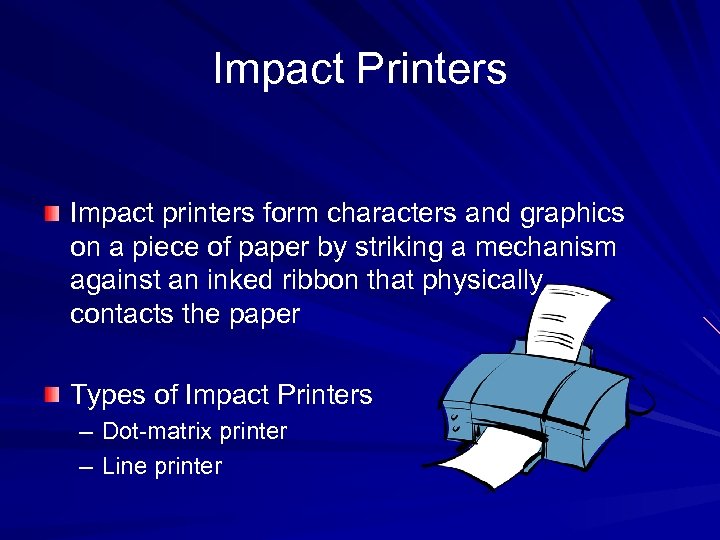 Impact Printers Impact printers form characters and graphics on a piece of paper by