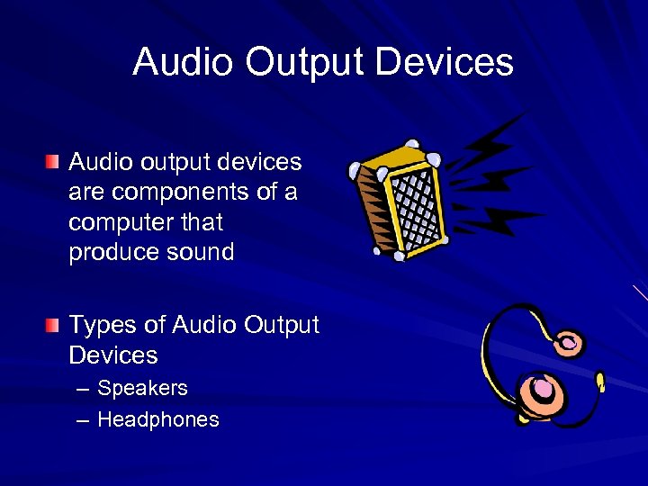 Audio Output Devices Audio output devices are components of a computer that produce sound