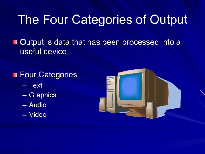 The Four Categories of Output is data that has been processed into a useful