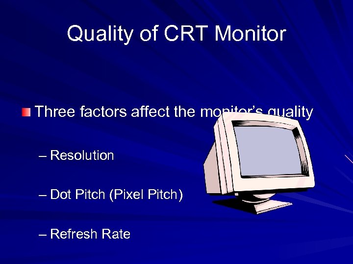 Quality of CRT Monitor Three factors affect the monitor’s quality – Resolution – Dot