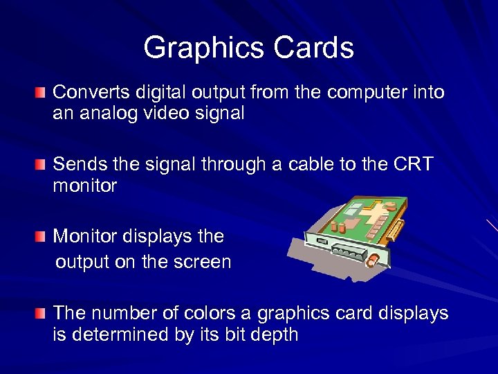 Graphics Cards Converts digital output from the computer into an analog video signal Sends