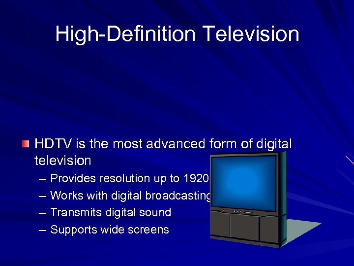 High-Definition Television HDTV is the most advanced form of digital television – – Provides