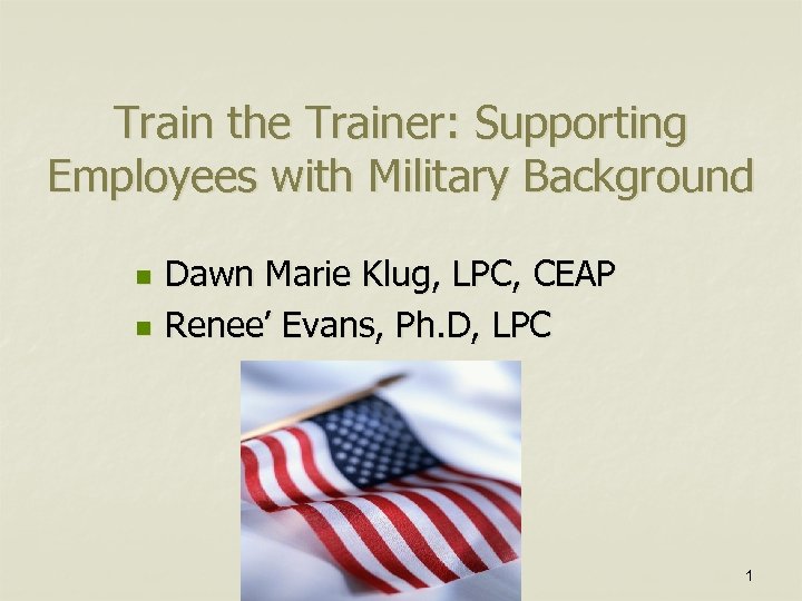 Train the Trainer: Supporting Employees with Military Background n n Dawn Marie Klug, LPC,