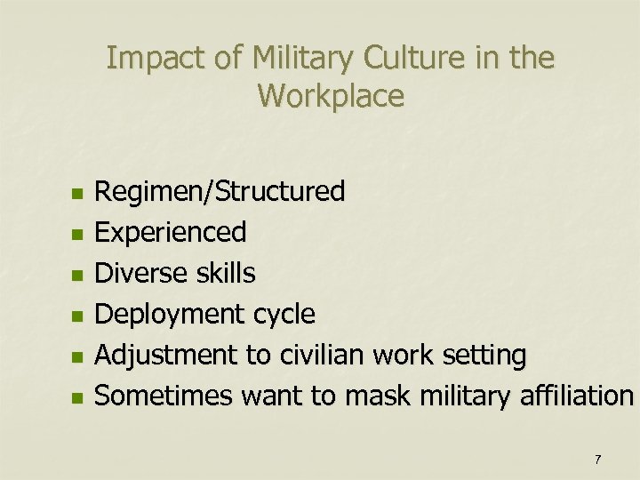 Impact of Military Culture in the Workplace n n n Regimen/Structured Experienced Diverse skills