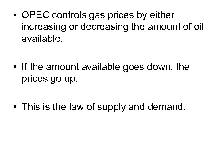  • OPEC controls gas prices by either increasing or decreasing the amount of