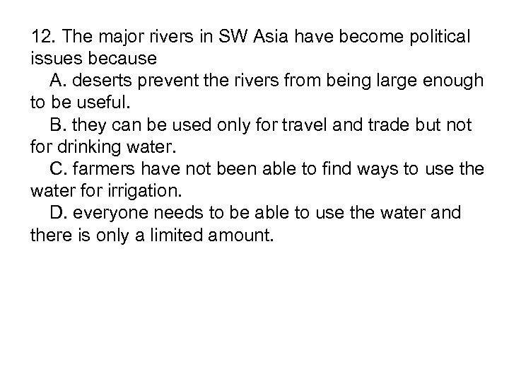 12. The major rivers in SW Asia have become political issues because A. deserts